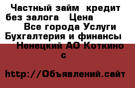 Частный займ, кредит без залога › Цена ­ 1 500 000 - Все города Услуги » Бухгалтерия и финансы   . Ненецкий АО,Коткино с.